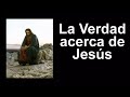 La Verdad acerca de Jesús