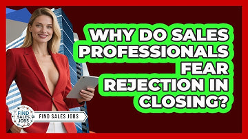 Why Do Sales Professionals Fear Rejection In Closing? - Find Sales Jobs
