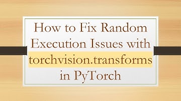How to Fix Random Execution Issues with torchvision.transforms in PyTorch