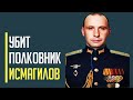 Убит российский полковник Исмагилов, топ-офицер армии РФ, который командовал целым полком