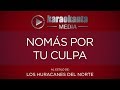 Karaokanta - Los Huracanes del Norte - Nomás por tu culpa