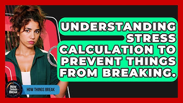 Understanding Stress Calculation To Prevent Things From Breaking. - How Things Break
