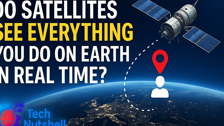 Do Satellites See Everything You Do on Earth in Real Time? | TechNutshell