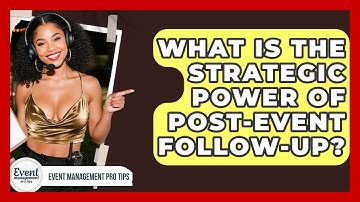 What Is The Strategic Power Of Post-event Follow-up? - Event Management Pro Tips