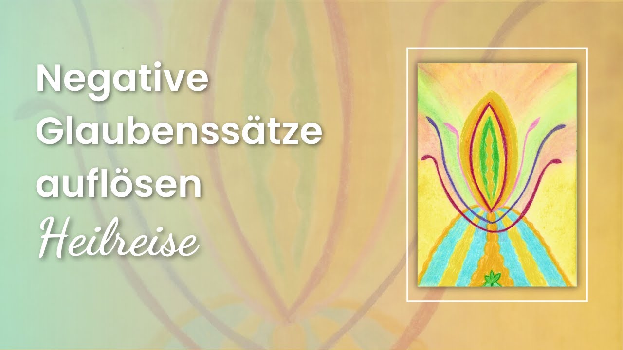 Heilreise: Negative Glaubenssätze auflösen und wandeln