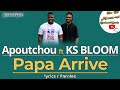 Apoutchou National feat Ks Bloom - Papa arrive (Lyrics / Paroles)