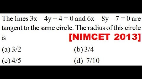 The lines 3x – 4y + 4 = 0 and 6x – 8y – 7 = 0 are tangent to the same circle.