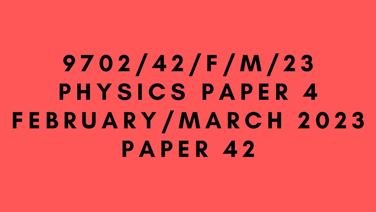 A LEVEL PHYSICS 9702 PAPER 4, February/March 2023, Paper 42, 9702/42/F/M/23