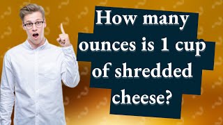 How many ounces is 1 cup of shredded cheese?