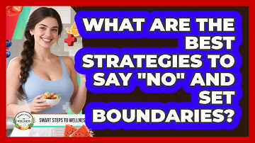 What Are The Best Strategies To Say "no" And Set Boundaries? - Smart Steps to Wellness