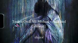 Teqkoi, Ondi, Vil Mishaal - Addicted | slowed