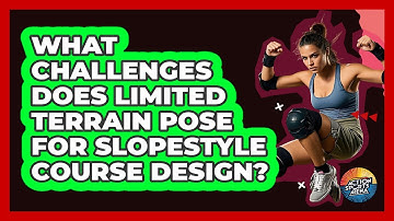 What Challenges Does Limited Terrain Pose For Slopestyle Course Design? - Action Sports Arena
