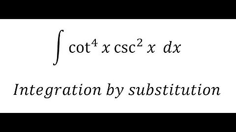 Calculus Help: Integral ∫ cot^4⁡ x csc^2 ⁡x dx - Integration by substitution - Techniques