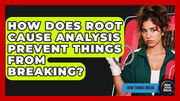 How Does Root Cause Analysis Prevent Things From Breaking? - How Things Break