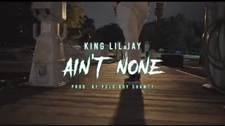 King Lil Jay   Ain't None (Official Video) Shot By @aSoloVision | Prod. By @PoloBoyShawty