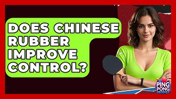 Does Chinese Rubber Improve Control? - Ping Pong Prodigy