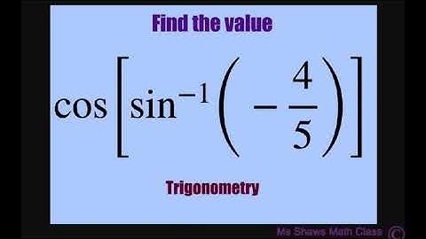 Find the value of cos [sin^(-1) (- 4/5)], cos(arcsin( - 4/5)). Inverse Trig Function