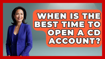 When Is The Best Time To Open A CD Account? - Ask Your Bank Teller