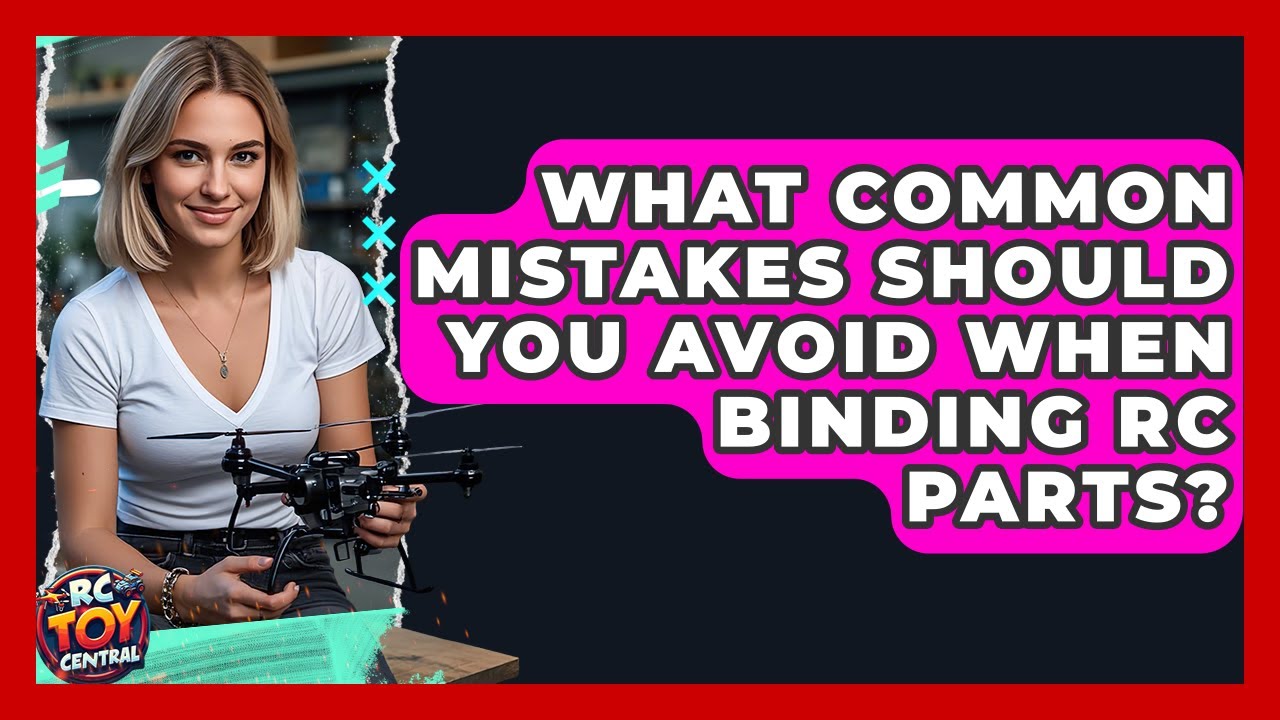 What Common Mistakes Should You Avoid When Binding RC Parts? - RC Toy Central