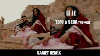Le Le - Tefo & Seda Tripkolic (Samet Remix) #remix #tiktokremix