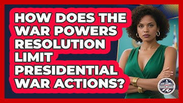 How Does The War Powers Resolution Limit Presidential War Actions? - Inside the Legislative Branch
