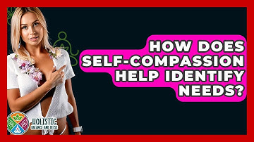 How Does Self-compassion Help Identify Needs? - Holistic Balance And Bliss