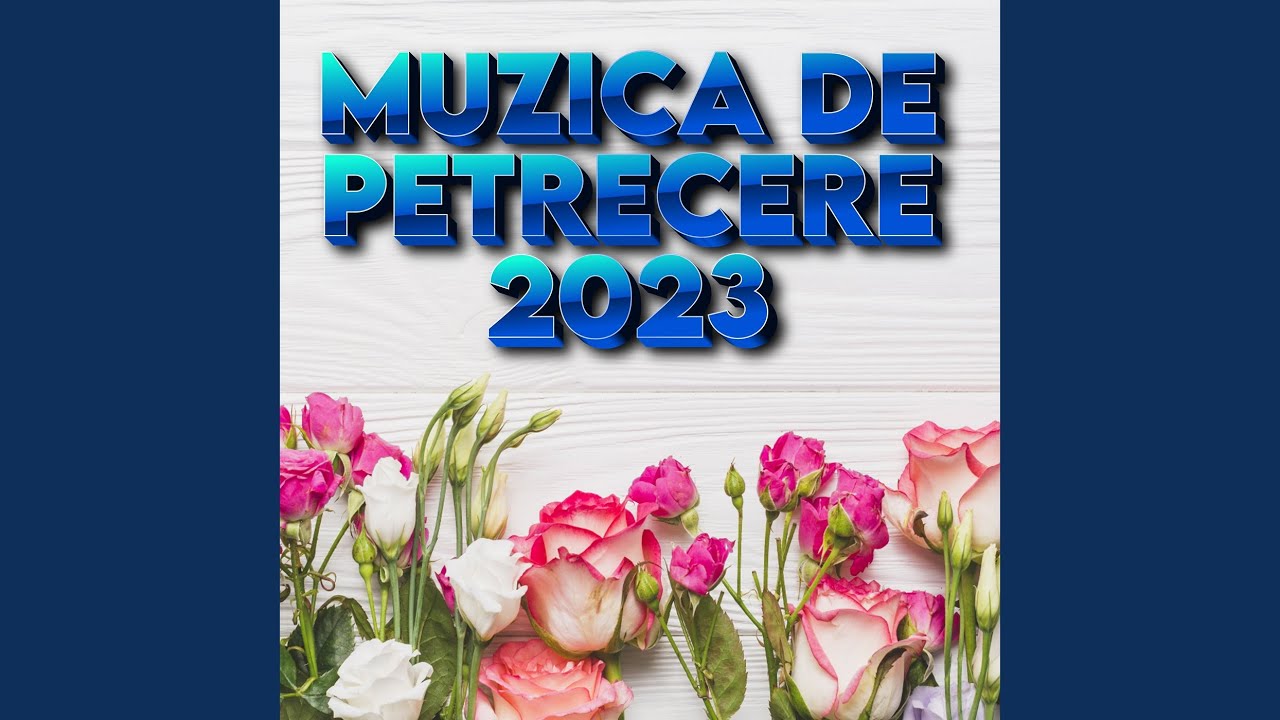 Muzica de Petrecere 2023 Cea Mai Ascultata