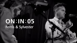 ON : IN : 05 | Ferris & Sylvester