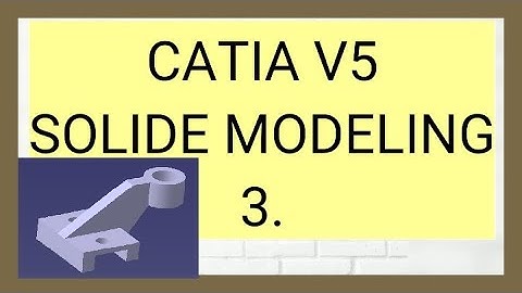 CATIA V5 SOLID MODELING IN CATIA :- 3