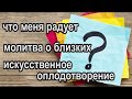 Радость в жизни. Молитва о близких, о детях, родителях, муже. Искусственное оплодотворение.