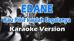 EDANE - KAU PIKIR KAULAH SEGALANYA (Karaoke Version)  - Durasi: 3:56. 
