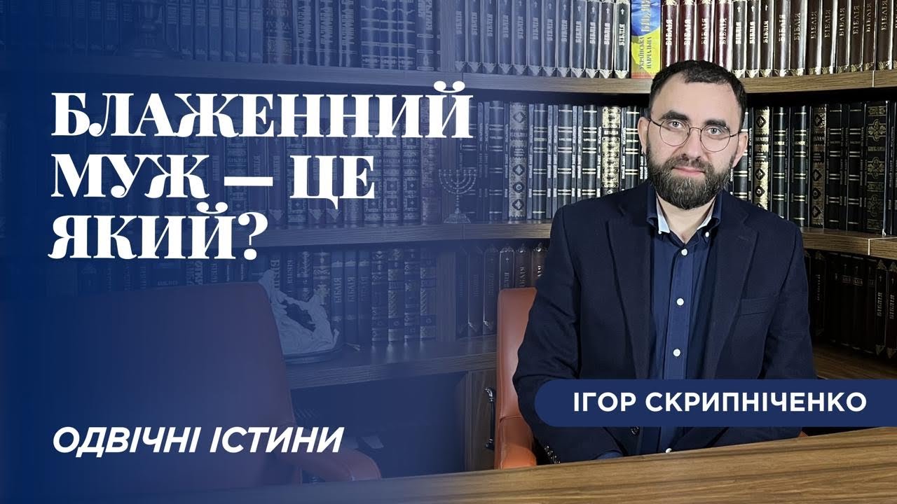 БЛАЖЕН МУЖ  - ЦЕ ЯКИЙ? - ОДВІЧНІ ІСТИНИ - Ігор СКРИПНІЧЕНКО