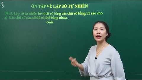 [TOÁN NÂNG CAO 4, 5] - Lập số tự nhiên bé nhất khi tổng các chữ số không đổi
