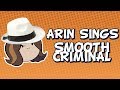 Arin Sings Smooth Criminal