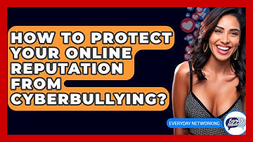 How To Protect Your Online Reputation From Cyberbullying? - Everyday-Networking