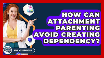 How Can Attachment Parenting Avoid Creating Dependency? - Brain Development Hub