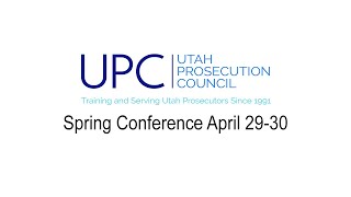 UTAH PROSECUTION COUNCIL - SPRING CONFERENCE 2021