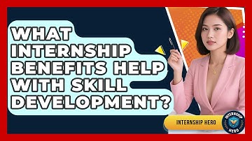 What Internship Benefits Help With Skill Development? | Internship Hero News