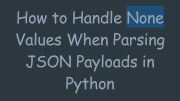 How to Handle None Values When Parsing JSON Payloads in Python