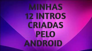 minha 12 intros criadas pelo Android