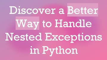 Discover a Better Way to Handle Nested Exceptions in Python