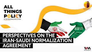 All things Policy : Ep.1056 : Perspectives on the Iran-Saudi Normalization Agreement