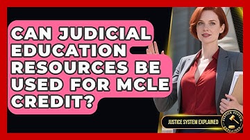 Can Judicial Education Resources Be Used for MCLE Credit? - Justice System Explained