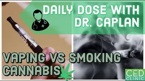Vaping vs Smoking Cannabis: Daily Dose With Dr. Caplan