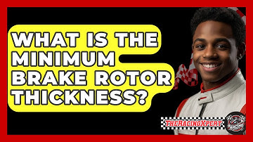 What Is The Minimum Brake Rotor Thickness? - The Racing Xpert