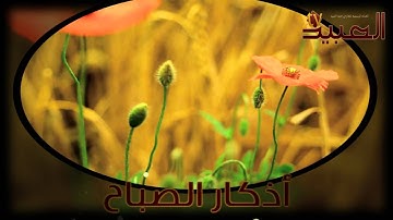 أذكار الصباح بصوت القارئ أحمد العبيد