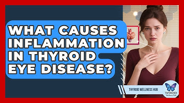 What Causes Inflammation In Thyroid Eye Disease? - Thyroid Wellness Hub