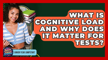 What Is Cognitive Load And Why Does It Matter For Tests? - Junior Year Jumpstart