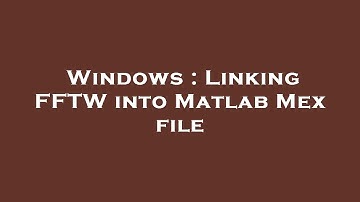 Windows : Linking FFTW into Matlab Mex file