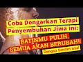 COBA DENGARKAN TERAPI PENYEMBUHAN JIWA INI: Batin mu Pulih, Semua akan Berubah Total!!